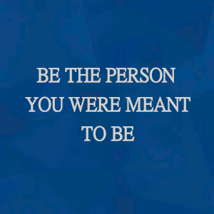 Be the person you were meant to be